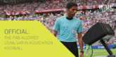 官方：国际足球联合会理事会批准使用VAR技术和加时赛换人